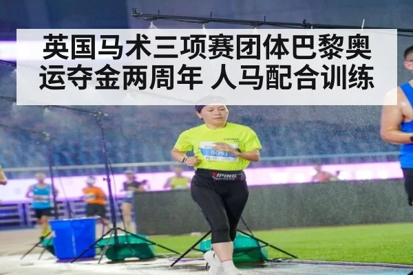英国马术三项赛团体巴黎奥运夺金两周年 人马配合训练